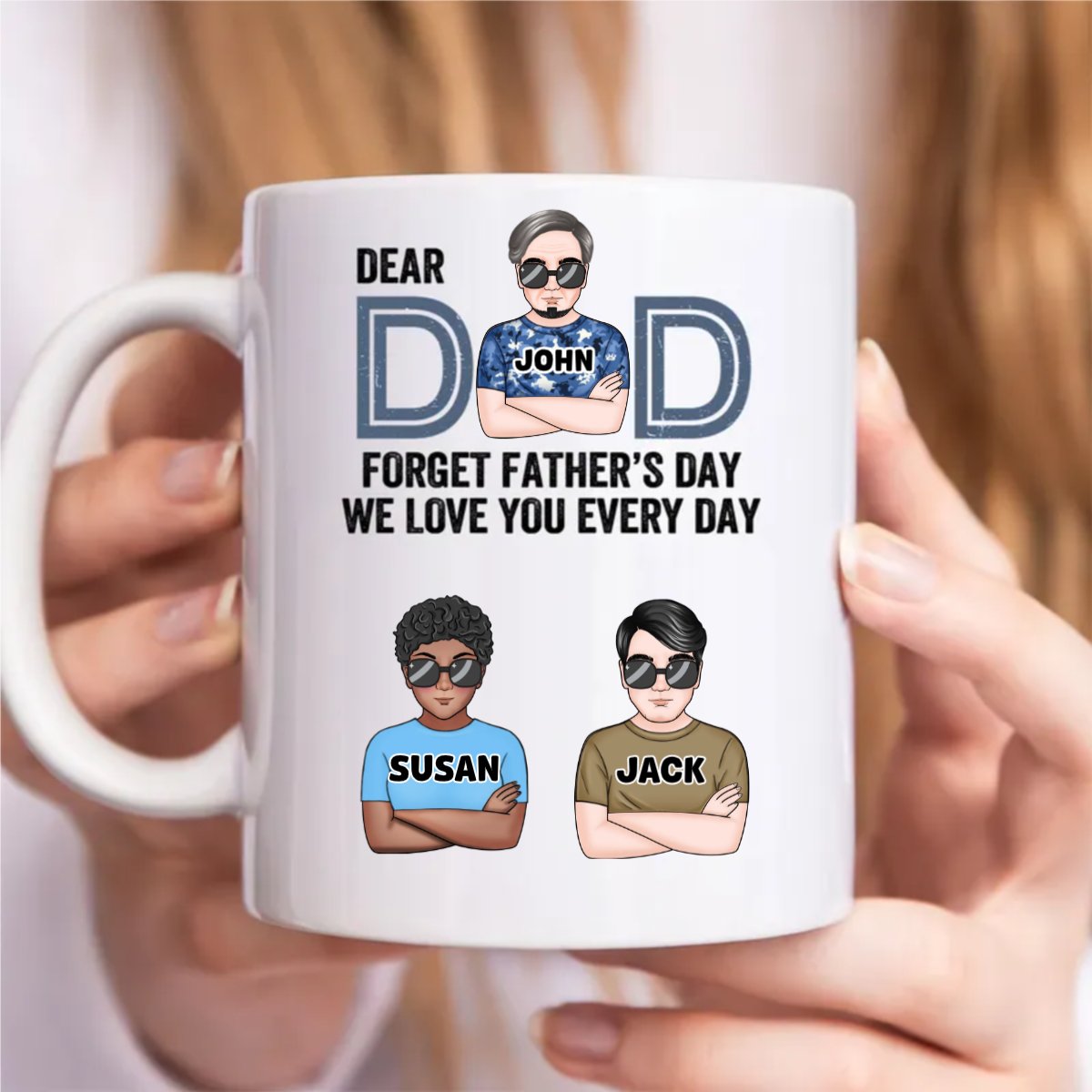 Dear Dad, Forget Father's Day We Love You Every Day - Personalized Mug - Makezbright Gifts