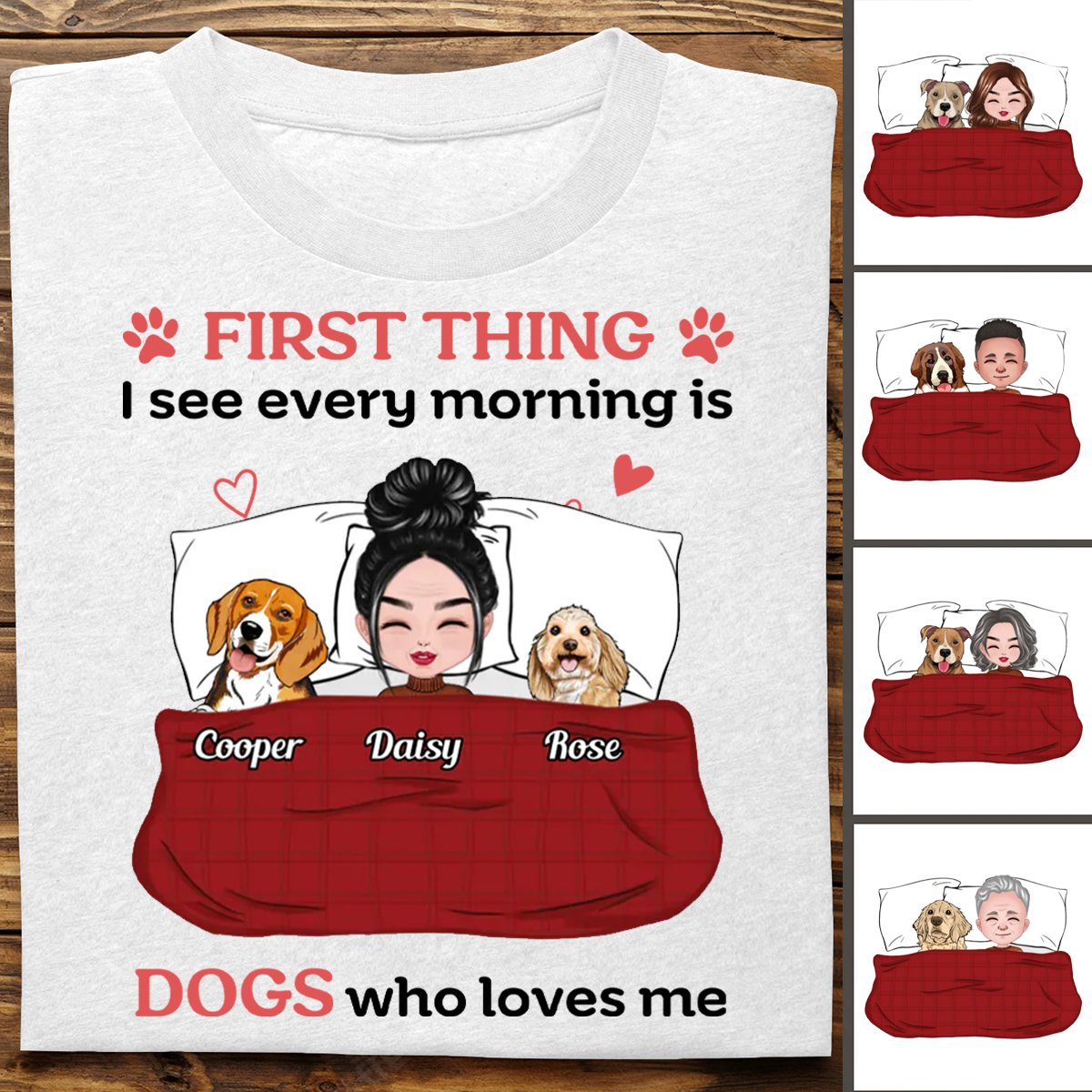 Dog Lovers - First Thing I See Every Morning Is Dogs Who Love Me - Personalized Unisex T - shirt - Makezbright Gifts