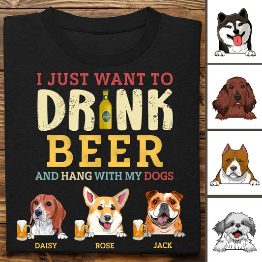 Dog Lovers - I Just Want To Drink Beer And Hang With My Dogs - Personalized Unisex T - shirt - Makezbright Gifts