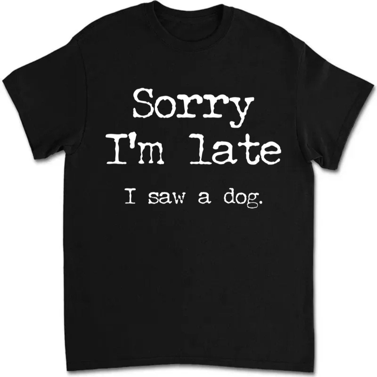 Dog Lovers - Sorry I'm Late I Saw A Dog - Personalized Black Unisex T - Shirt - Makezbright Gifts