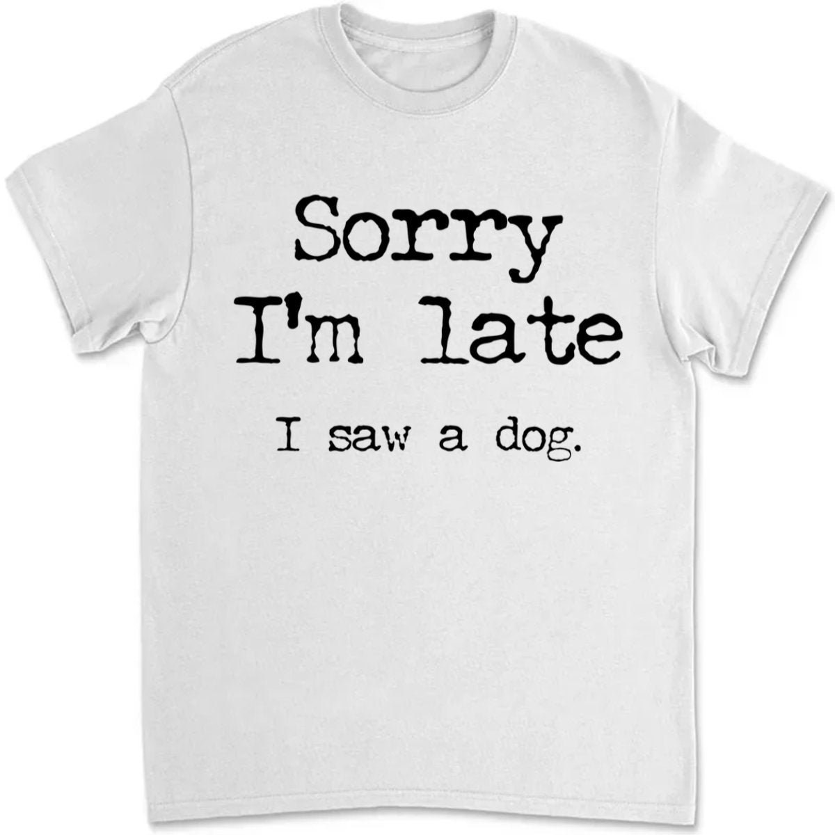 Dog Lovers - Sorry I'm Late I Saw A Dog - Personalized Black Unisex T - Shirt - Makezbright Gifts