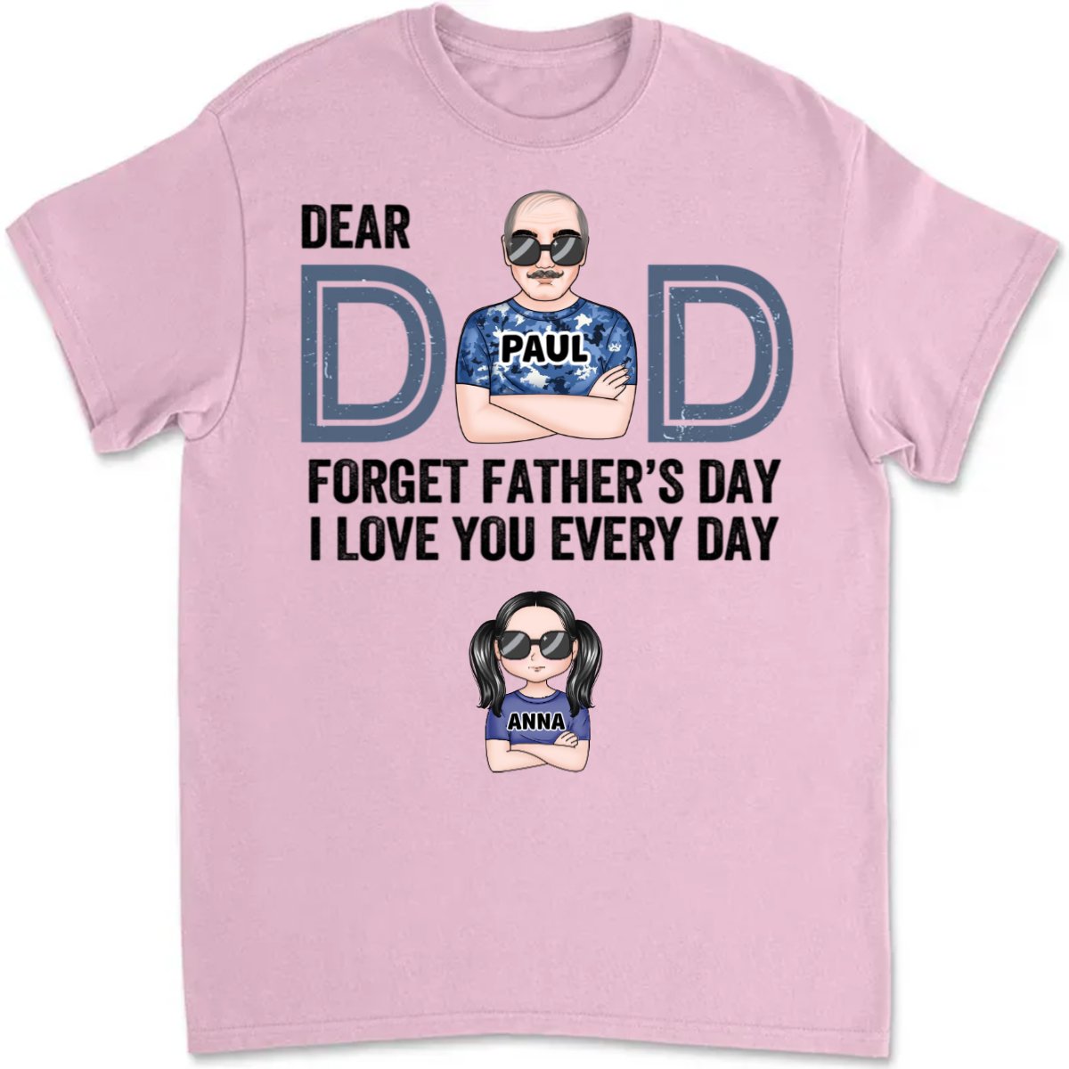 Father's Day - Dear Dad, Forget Father's Day We Love You Every Day - Personalized T - shirt - Makezbright Gifts