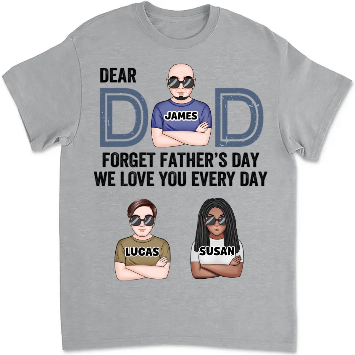 Father's Day - Dear Dad, Forget Father's Day We Love You Every Day - Personalized T - shirt - Makezbright Gifts